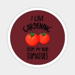 I Love Gardening From My Head Tomatoes -Funny Gardening Gift Magnet